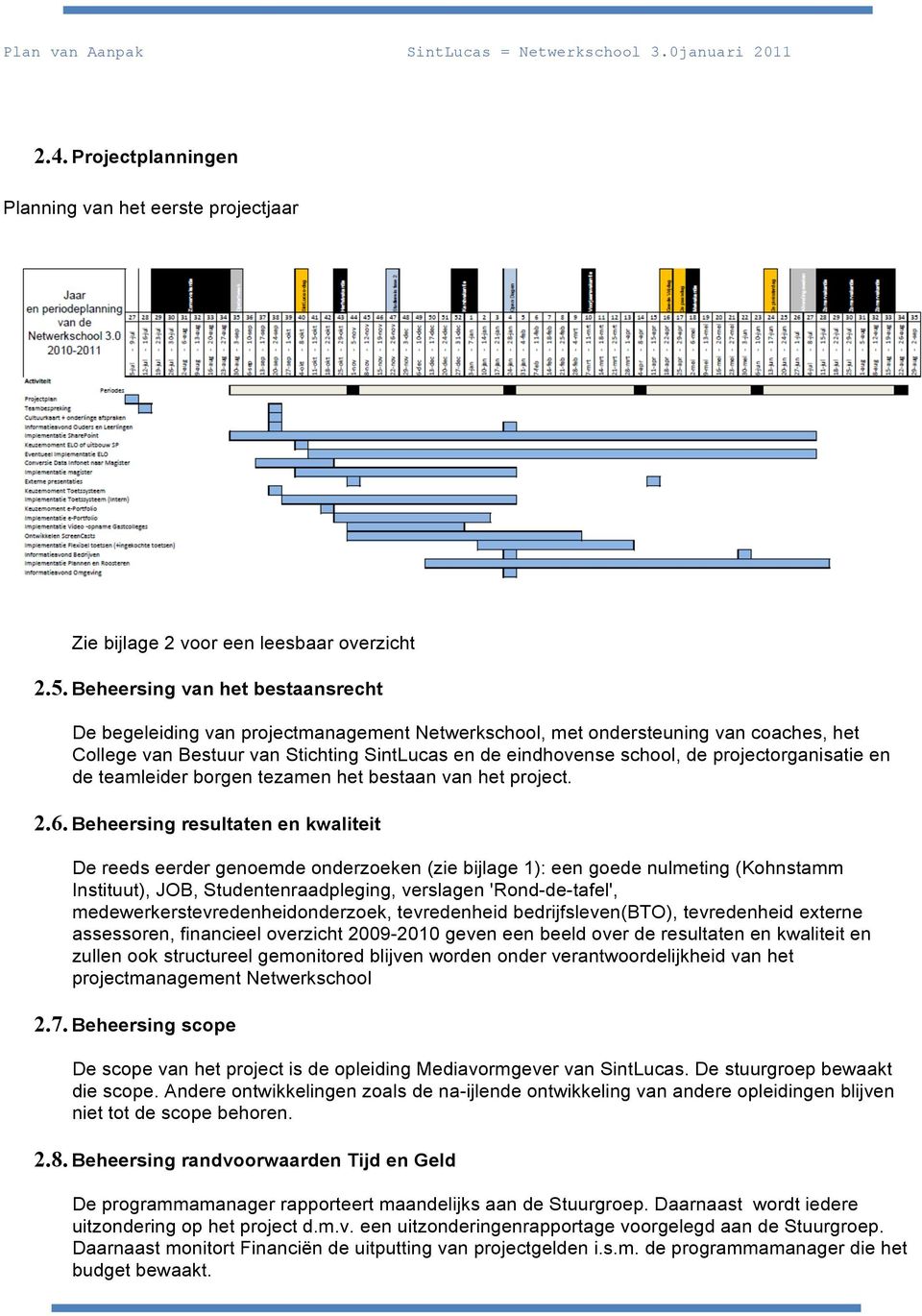 projectorganisatie en de teamleider borgen tezamen het bestaan van het project. 2.6.