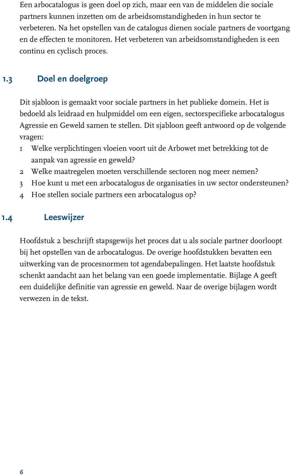 3 Doel en doelgroep Dit sjabloon is gemaakt voor sociale partners in het publieke domein.