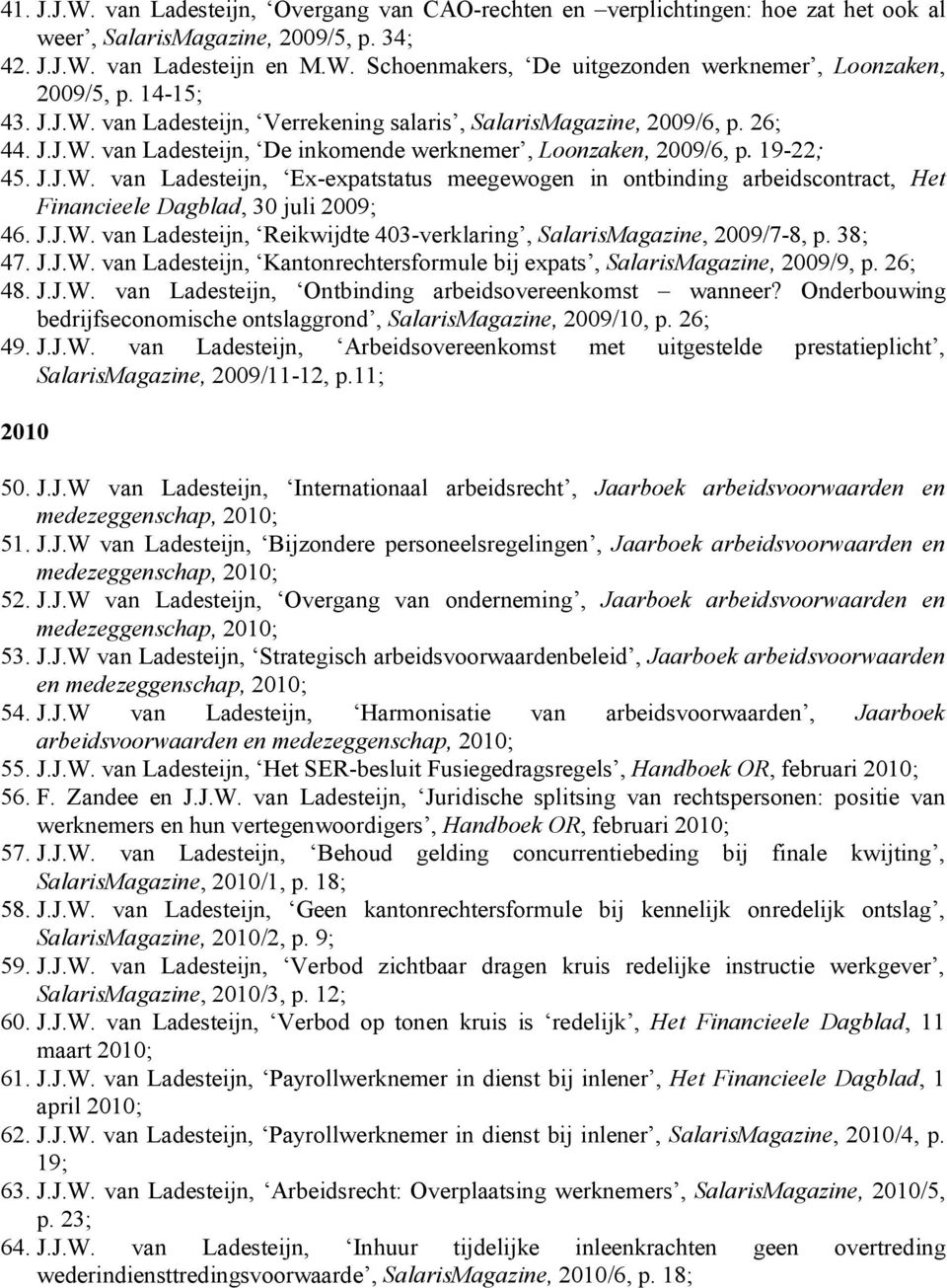 J.J.W. van Ladesteijn, Reikwijdte 403-verklaring, SalarisMagazine, 2009/7-8, p. 38; 47. J.J.W. van Ladesteijn, Kantonrechtersformule bij expats, SalarisMagazine, 2009/9, p. 26; 48. J.J.W. van Ladesteijn, Ontbinding arbeidsovereenkomst wanneer?