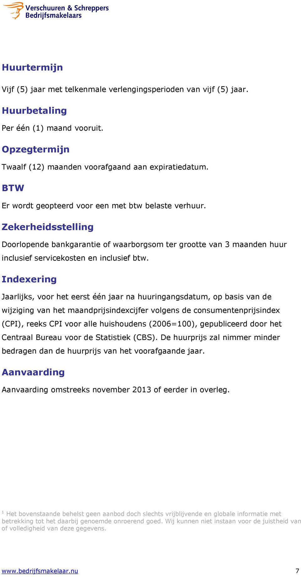 Indexering Jaarlijks, voor het eerst één jaar na huuringangsdatum, op basis van de wijziging van het maandprijsindexcijfer volgens de consumentenprijsindex (CPI), reeks CPI voor alle huishoudens