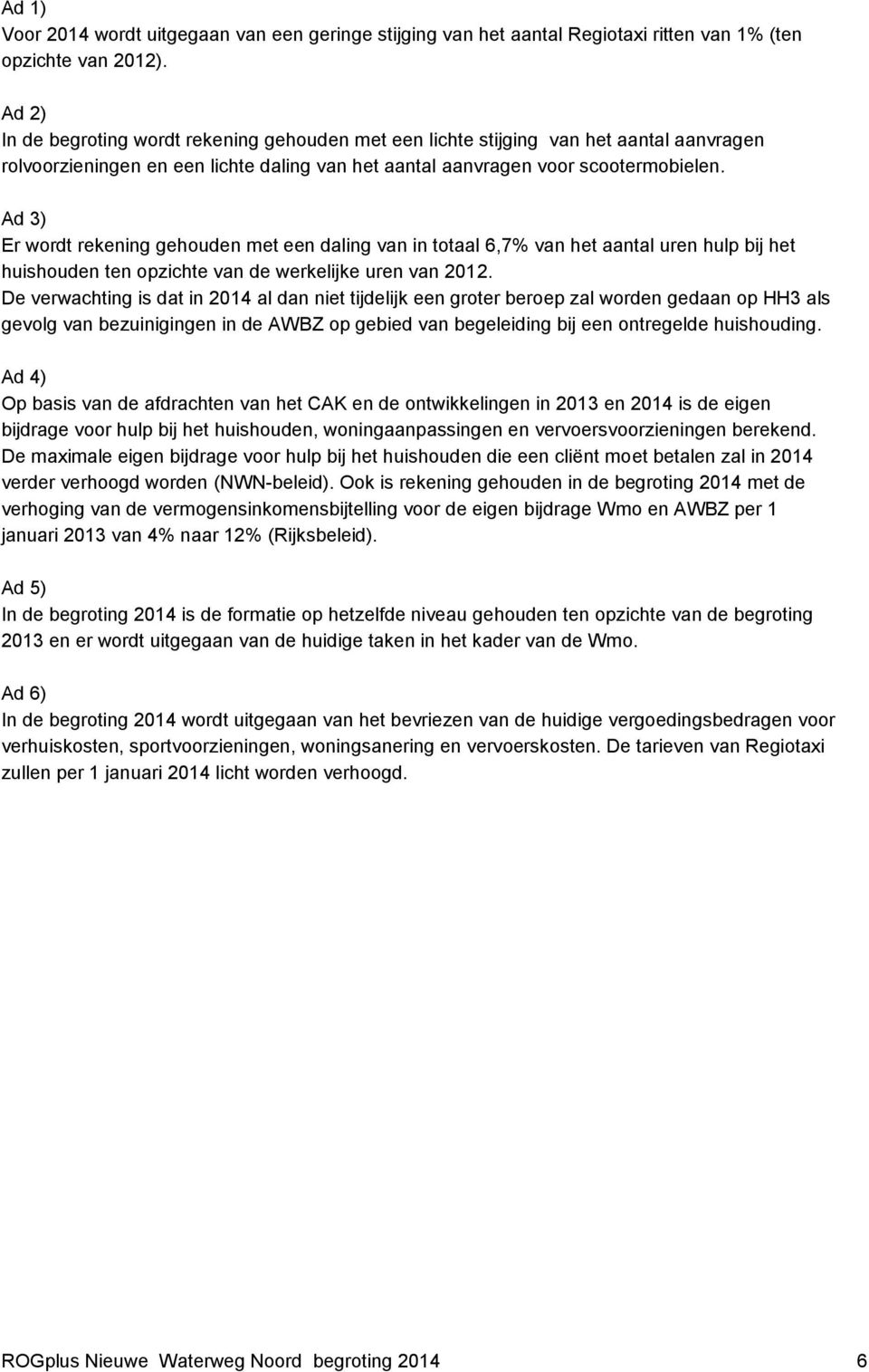 Ad 3) Er wordt rekening gehouden met een daling van in totaal 6,7% van het aantal uren hulp bij het huishouden ten opzichte van de werkelijke uren van 2012.