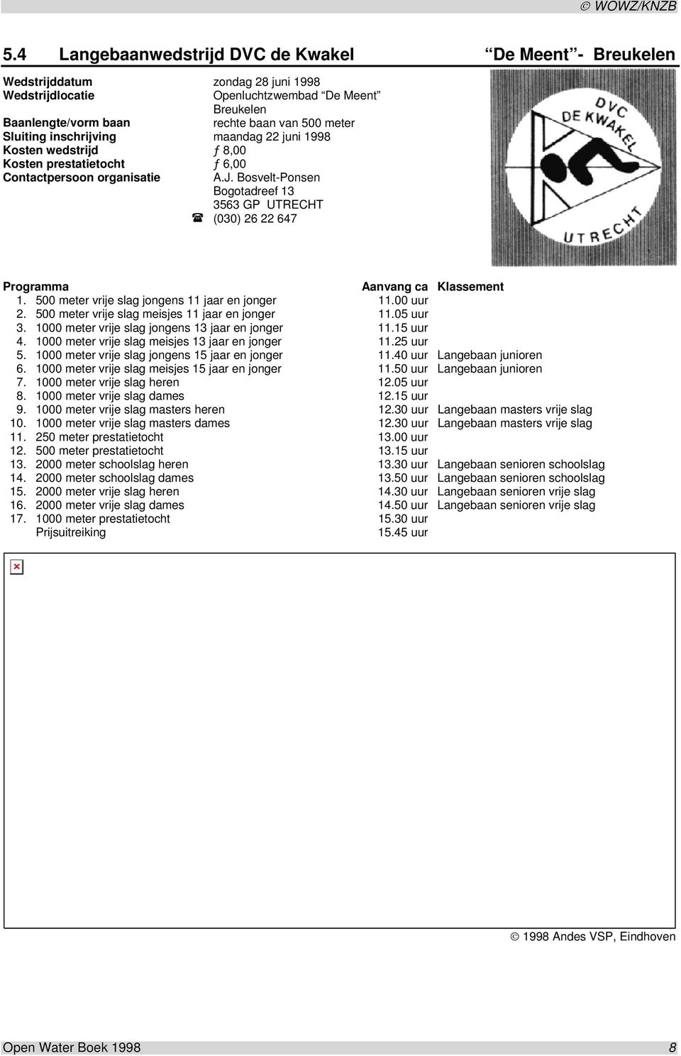 Bosvelt-Ponsen Bogotadreef 13 3563 GP UTRECHT (030) 26 22 647 Programma Aanvang ca Klassement 1. 500 meter vrije slag jongens 11 jaar en jonger 11.00 uur 2.