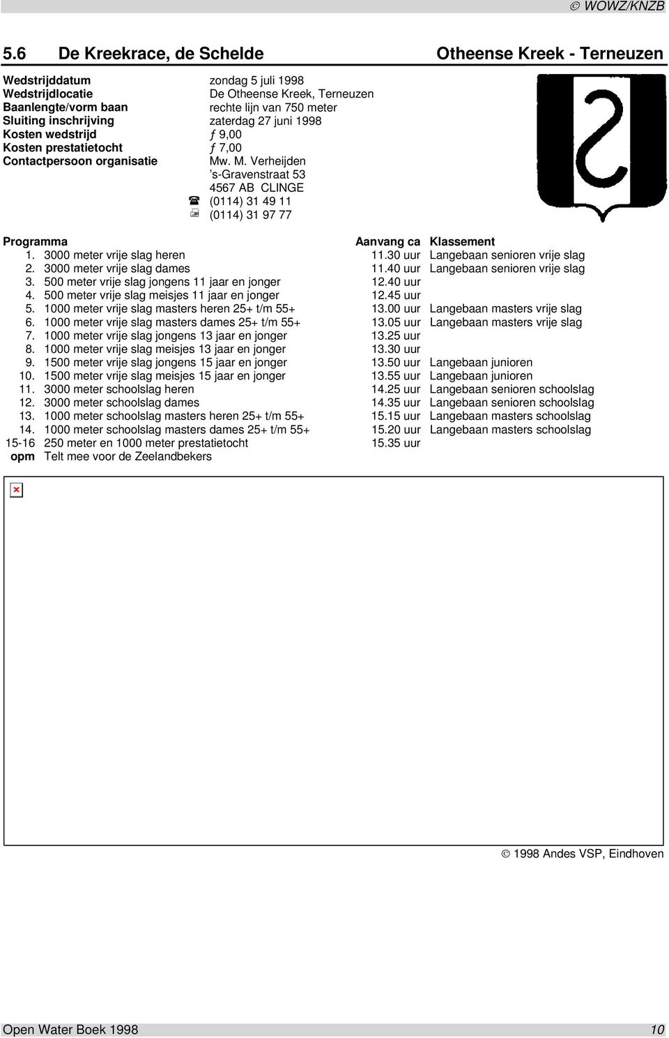 . M. Verheijden s-gravenstraat 53 4567 AB CLINGE (0114) 31 49 11 (0114) 31 97 77 Programma Aanvang ca Klassement 1. 3000 meter vrije slag heren 11.30 uur Langebaan senioren vrije slag 2.