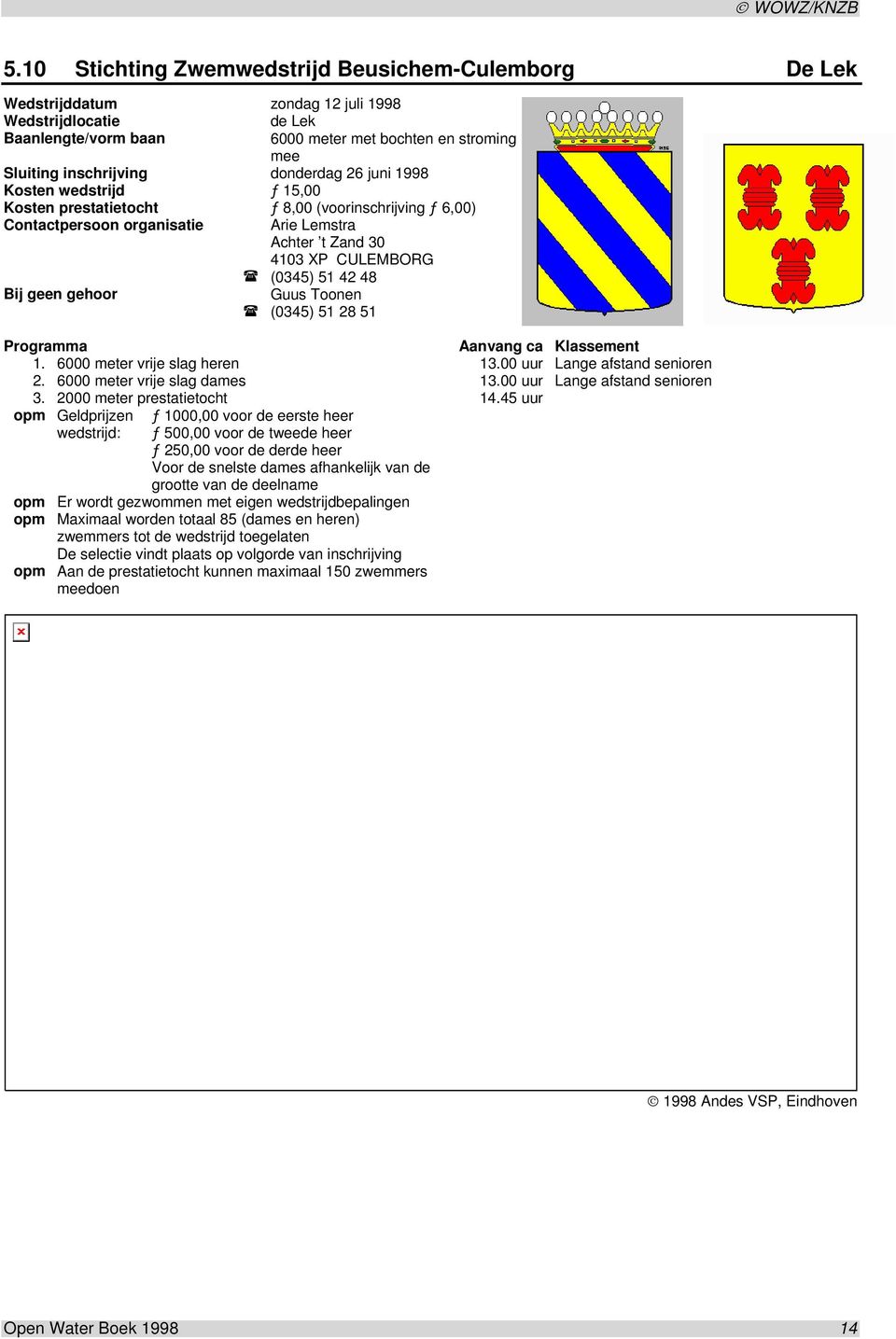 geen gehoor Guus Toonen (0345) 51 28 51 Programma Aanvang ca Klassement 1. 6000 meter vrije slag heren 13.00 uur Lange afstand senioren 2. 6000 meter vrije slag dames 13.