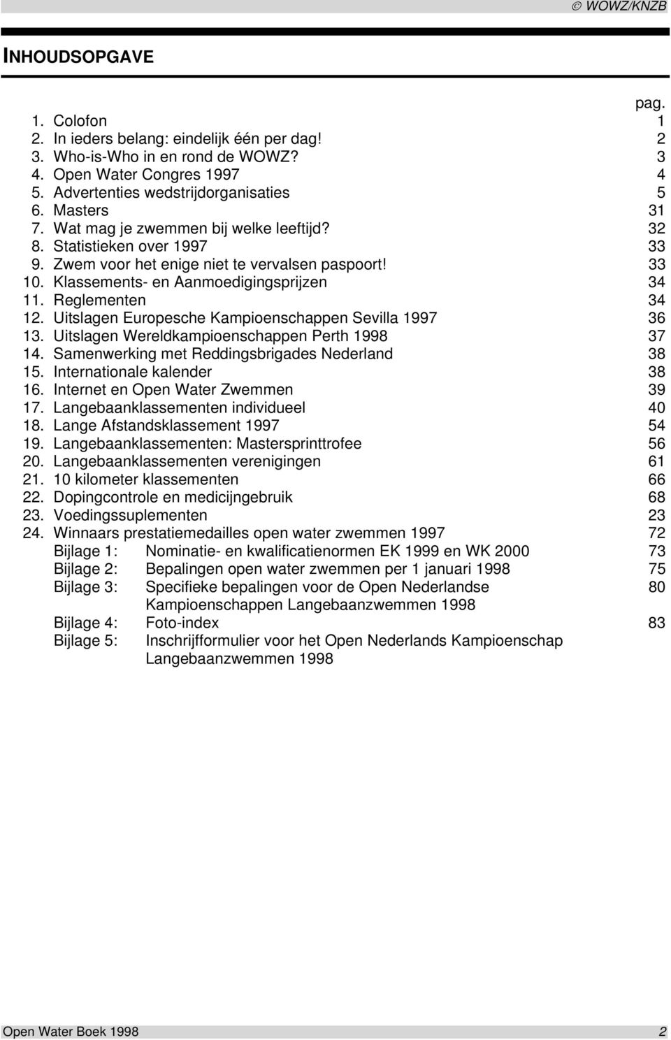 Uitslagen Europesche Kampioenschappen Sevilla 1997 36 13. Uitslagen Wereldkampioenschappen Perth 1998 37 14. Samenwerking met Reddingsbrigades Nederland 38 15. Internationale kalender 38 16.