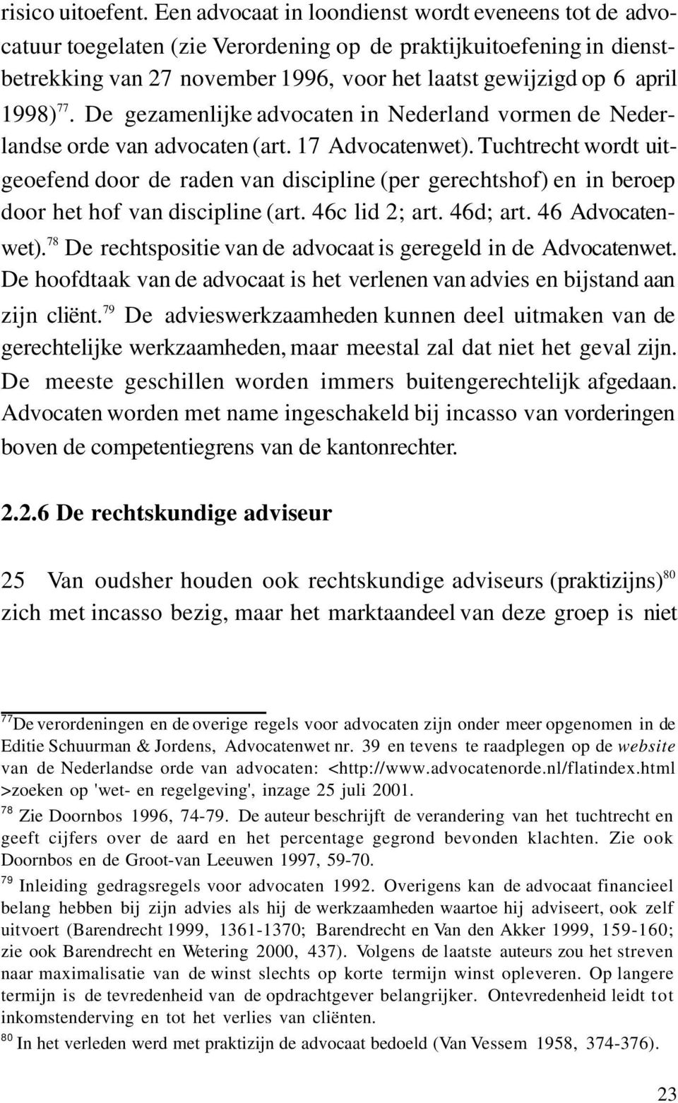 77. De gezamenlijke advocaten in Nederland vormen de Nederlandse orde van advocaten (art. 17 Advocatenwet).