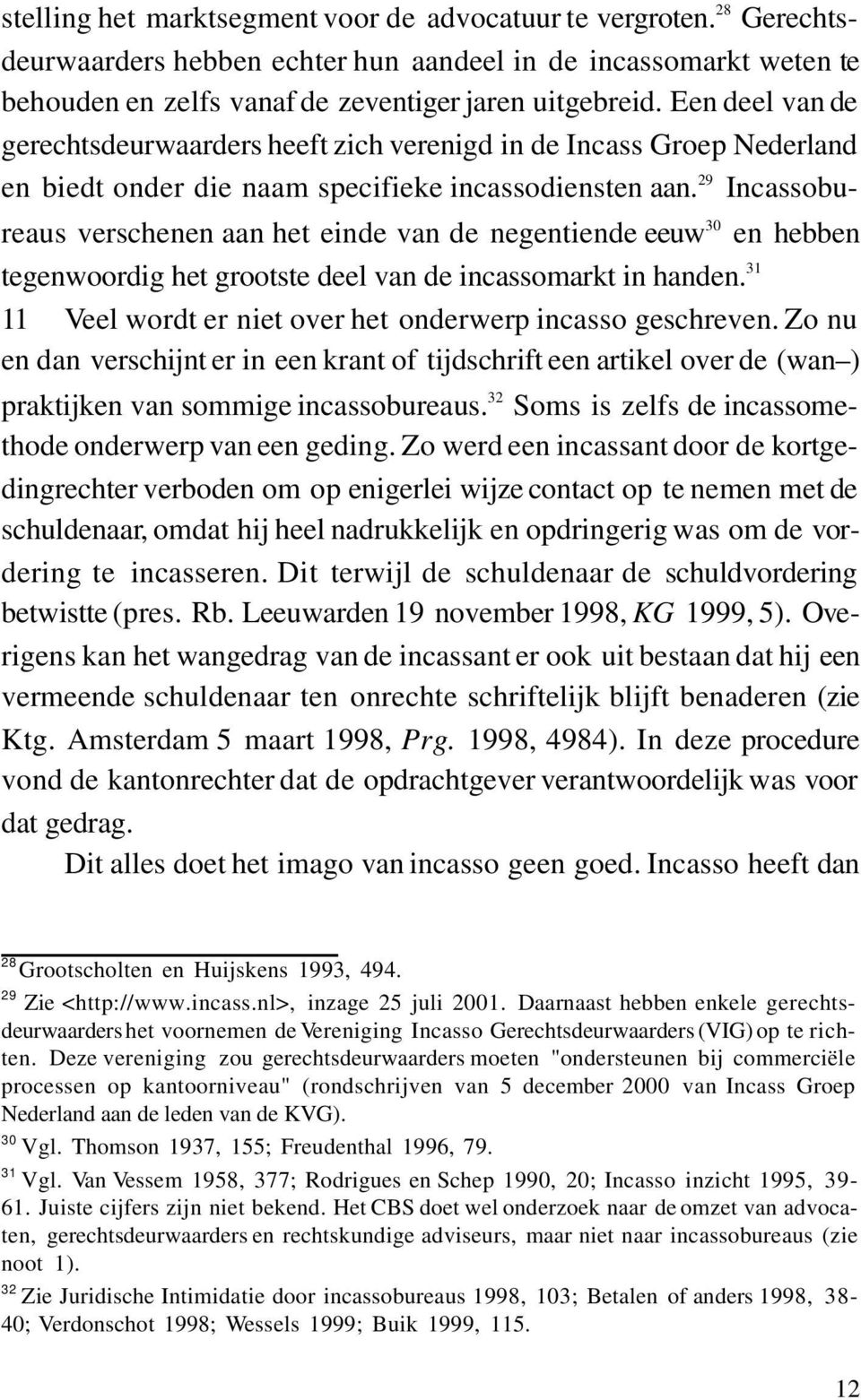 29 Incassobureaus verschenen aan het einde van de negentiende eeuw 30 en hebben tegenwoordig het grootste deel van de incassomarkt in handen.