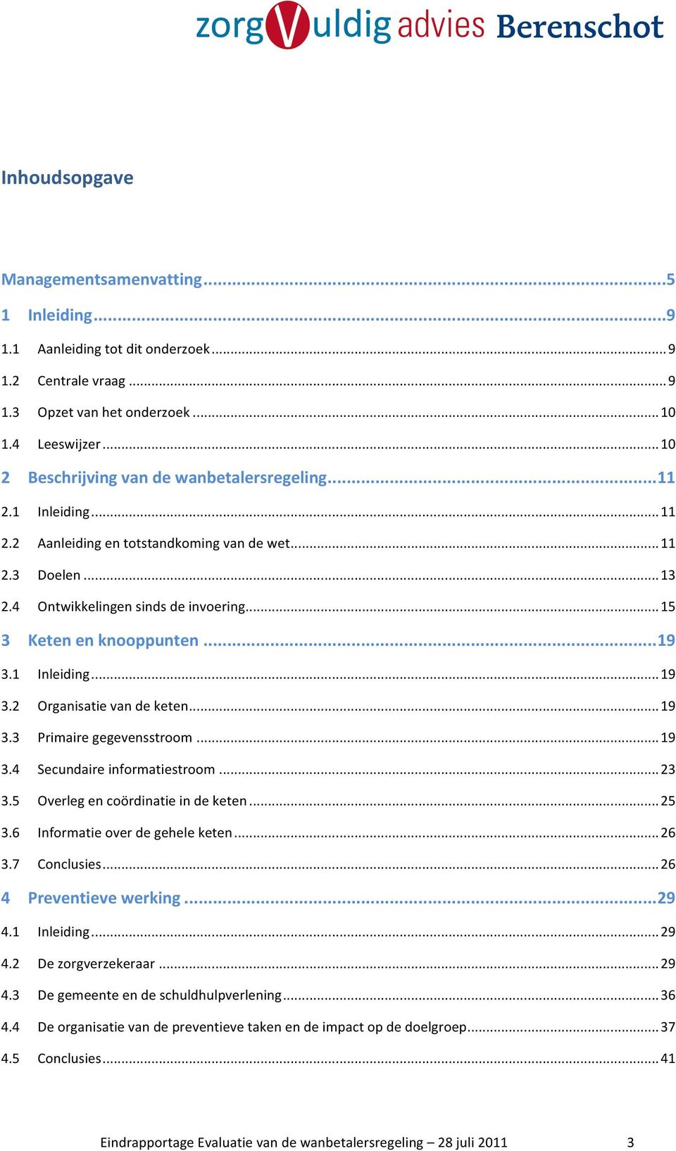 .. 15 3 Keten en knooppunten... 19 3.1 Inleiding... 19 3.2 Organisatie van de keten... 19 3.3 Primaire gegevensstroom... 19 3.4 Secundaire informatiestroom... 23 3.