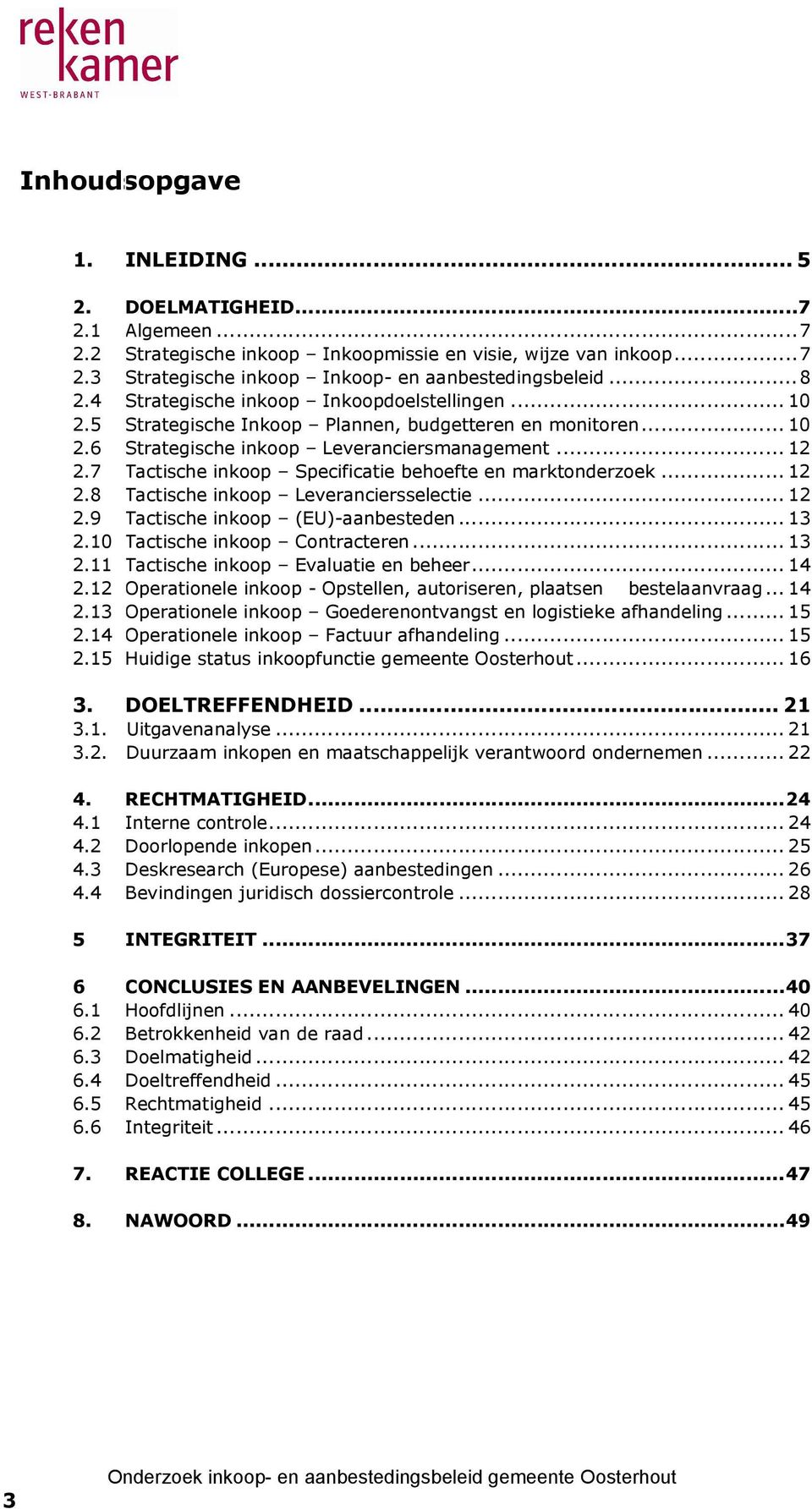 7 Tactische inkoop Specificatie behoefte en marktonderzoek... 12 2.8 Tactische inkoop Leveranciersselectie... 12 2.9 Tactische inkoop (EU)-aanbesteden... 13 2.10 Tactische inkoop Contracteren... 13 2.11 Tactische inkoop Evaluatie en beheer.