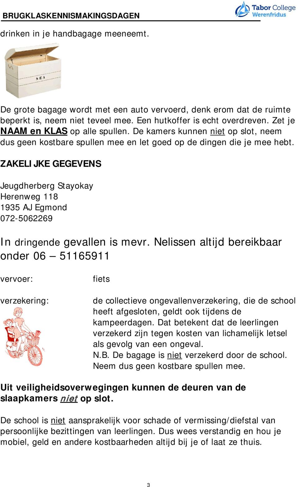 ZAKELIJKE GEGEVENS Jeugdherberg Stayokay Herenweg 118 1935 AJ Egmond 072-5062269 In dringende gevallen is mevr.