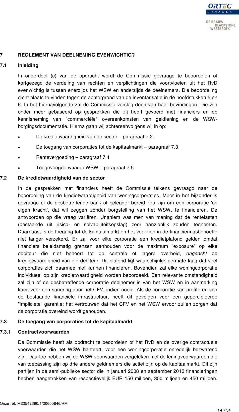 enerzijds het WSW en anderzijds de deelnemers. Die beoordeling dient plaats te vinden tegen de achtergrond van de inventarisatie in de hoofdstukken 5 en 6.