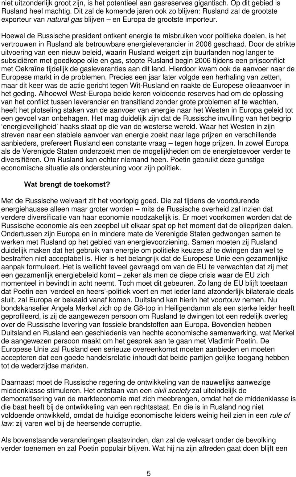 Hoewel de Russische president ontkent energie te misbruiken voor politieke doelen, is het vertrouwen in Rusland als betrouwbare energieleverancier in 2006 geschaad.