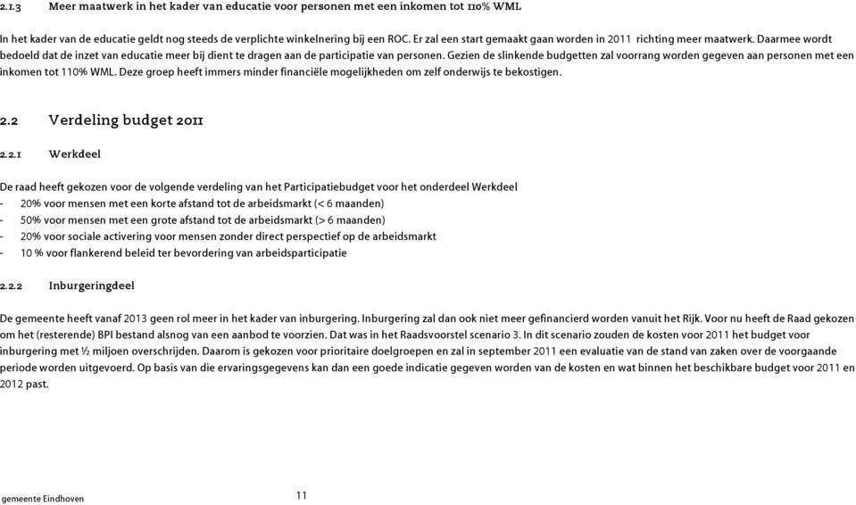 Gezien de slinkende budgetten zal voorrang worden gegeven aan personen met een inkomen tot 110% WML. Deze groep heeft immers minder financiële mogelijkheden om zelf onderwijs te bekostigen. 2.