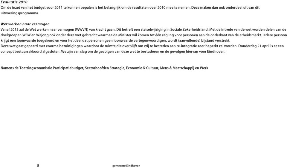 Met de intrede van de wet worden delen van de doelgroepen WSW en Wajong ook onder deze wet gebracht waarmee de Minister wil komen tot één regling voor personen aan de onderkant van de arbeidsmarkt.