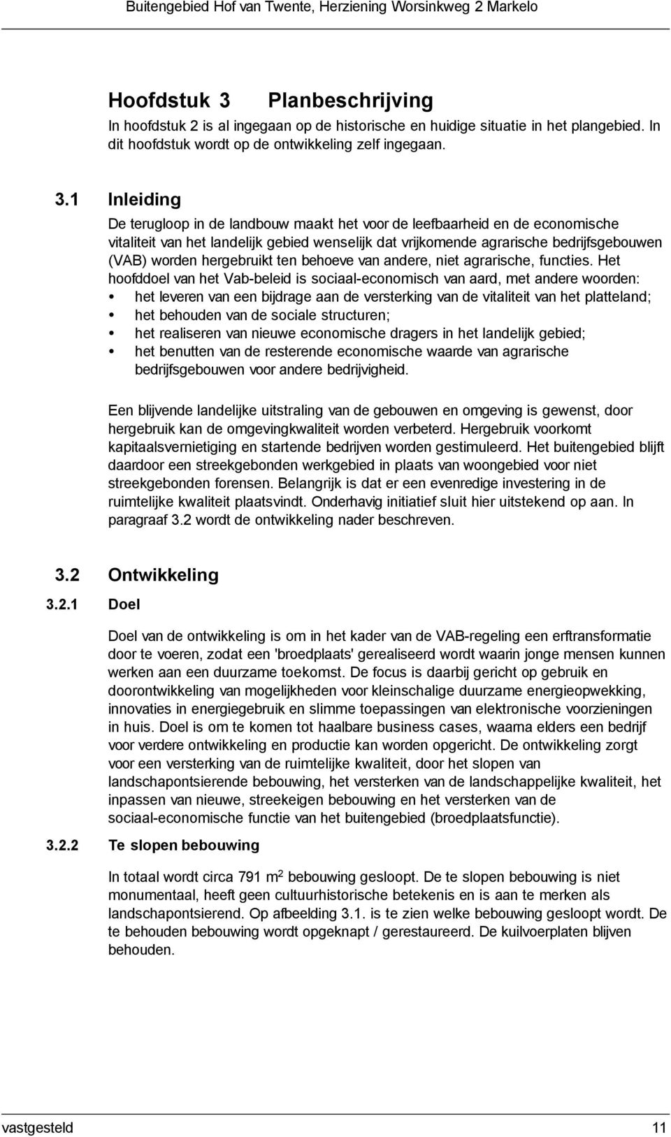 1 Inleiding De terugloop in de landbouw maakt het voor de leefbaarheid en de economische vitaliteit van het landelijk gebied wenselijk dat vrijkomende agrarische bedrijfsgebouwen (VAB) worden