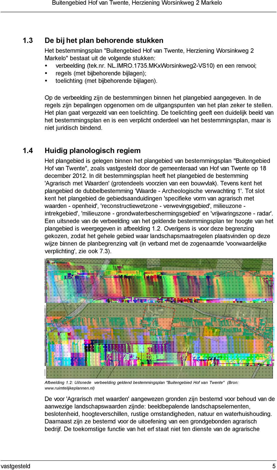 MKxWorsinkweg2-VS10) en een renvooi; regels (met bijbehorende bijlagen); toelichting (met bijbehorende bijlagen). Op de verbeelding zijn de bestemmingen binnen het plangebied aangegeven.