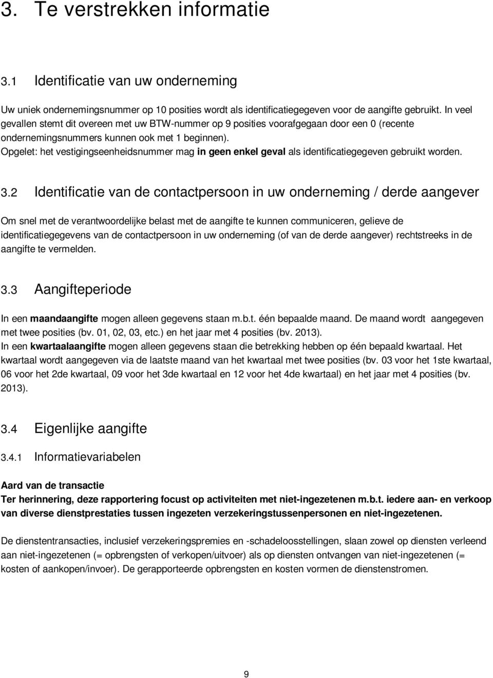 Opgelet: het vestigingseenheidsnummer mag in geen enkel geval als identificatiegegeven gebruikt worden. 3.