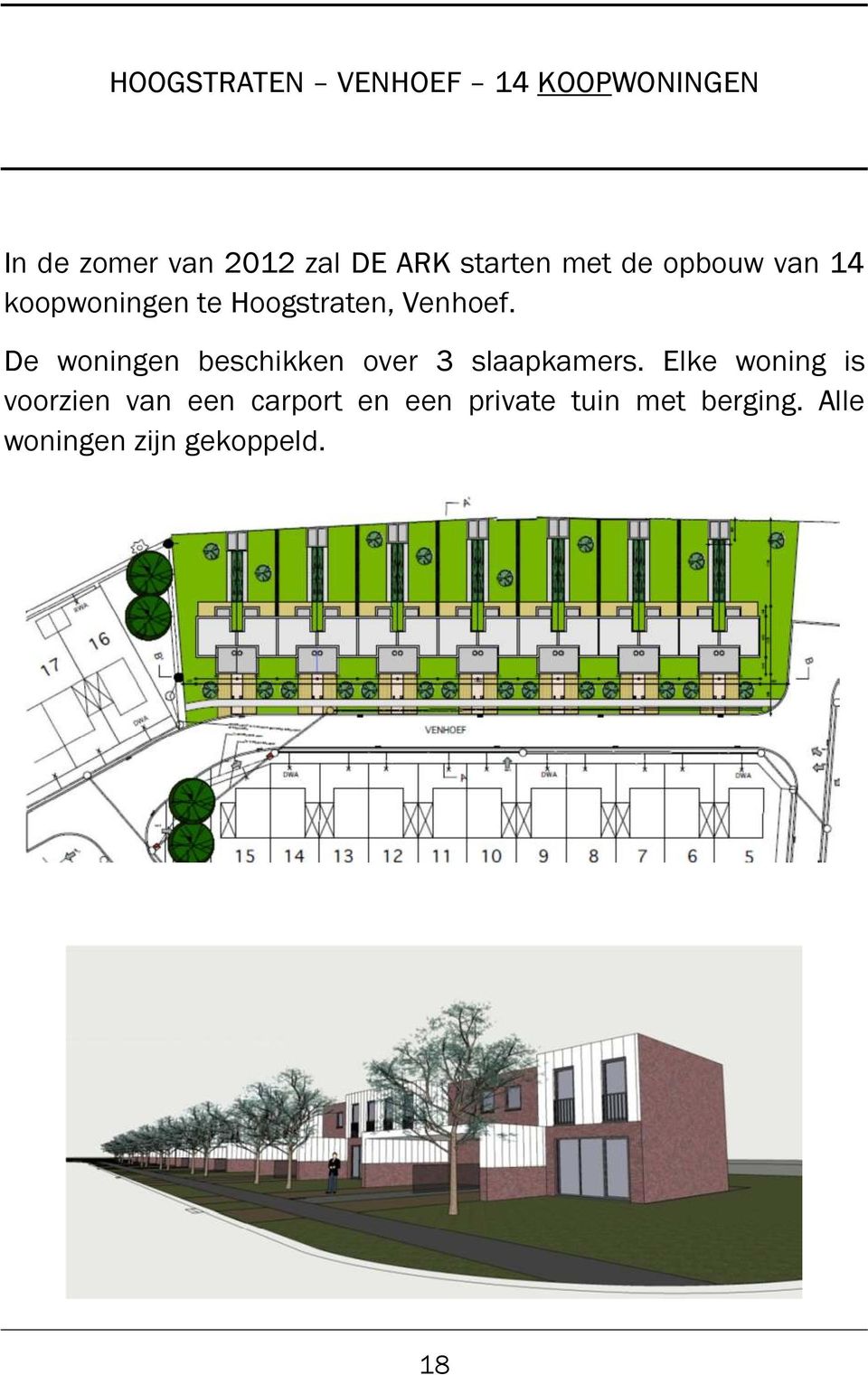 De woningen beschikken over 3 slaapkamers.