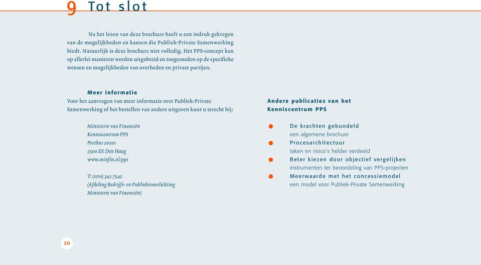 Meer informatie Voor het aanvragen van meer informatie over Publiek-Private Samenwerking of het bestellen van andere uitgaven kunt u terecht bij: Andere publicaties van het Kenniscentrum PPS