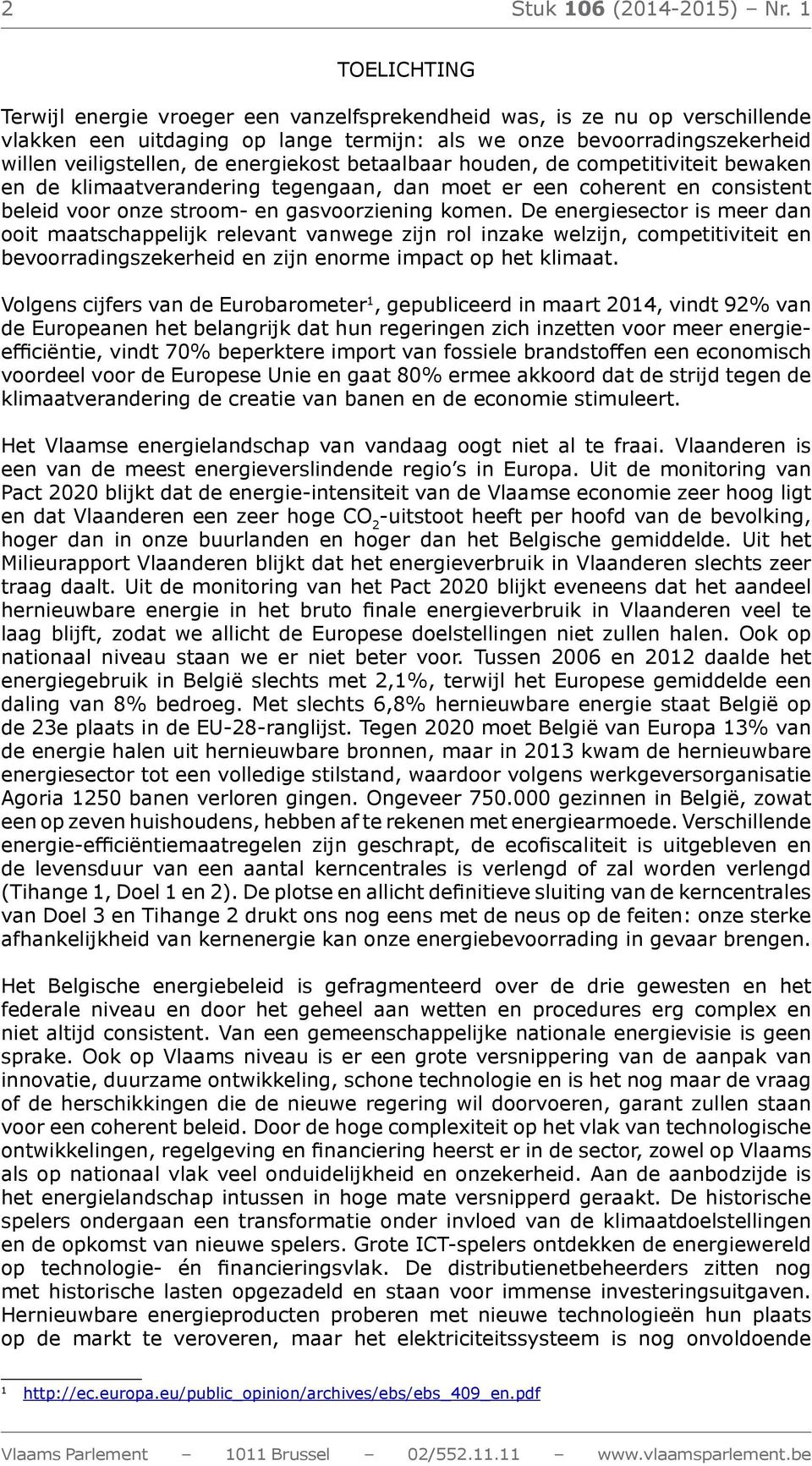 energiekost betaalbaar houden, de competitiviteit bewaken en de klimaatverandering tegengaan, dan moet er een coherent en consistent beleid voor onze stroom- en gasvoorziening komen.