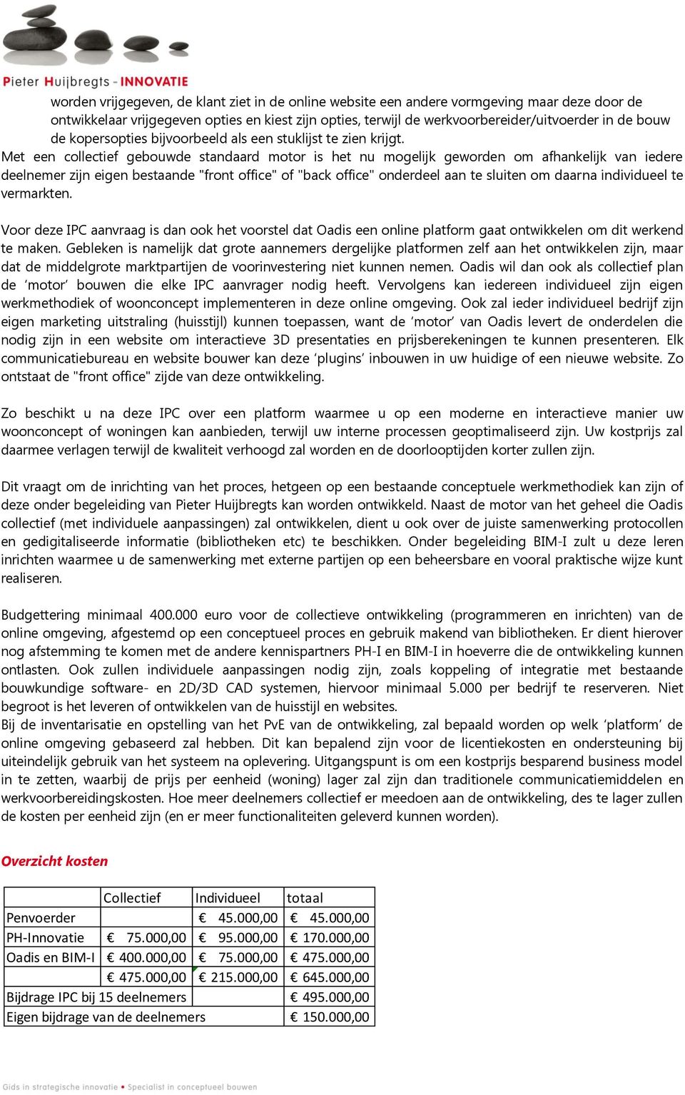 Met een collectief gebouwde standaard motor is het nu mogelijk geworden om afhankelijk van iedere deelnemer zijn eigen bestaande "front office" of "back office" onderdeel aan te sluiten om daarna