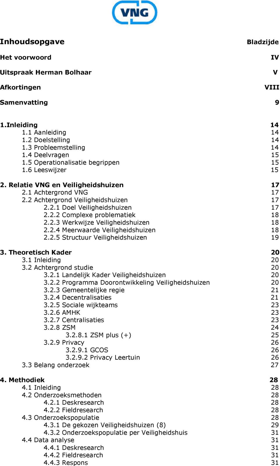 2.3 Werkwijze Veiligheidshuizen 18 2.2.4 Meerwaarde Veiligheidshuizen 18 2.2.5 Structuur Veiligheidshuizen 19 3. Theoretisch Kader 20 3.1 Inleiding 20 3.2 Achtergrond studie 20 3.2.1 Landelijk Kader Veiligheidshuizen 20 3.