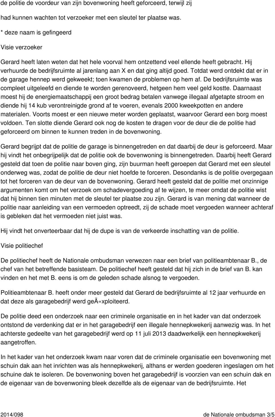 Hij verhuurde de bedrijfsruimte al jarenlang aan X en dat ging altijd goed. Totdat werd ontdekt dat er in de garage hennep werd gekweekt; toen kwamen de problemen op hem af.