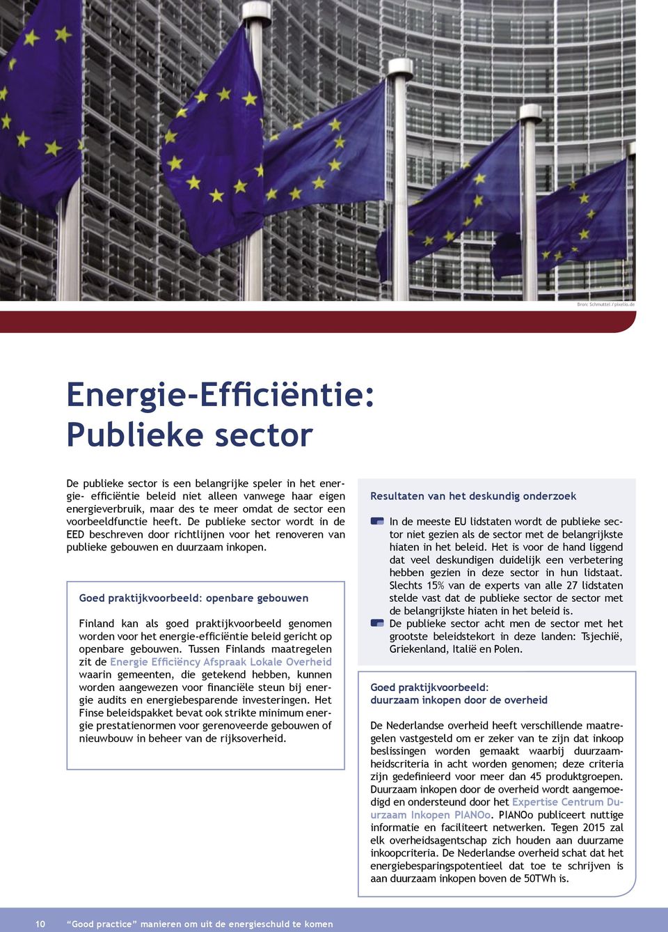 sector een voorbeeldfunctie heeft. De publieke sector wordt in de EED beschreven door richtlijnen voor het renoveren van publieke gebouwen en duurzaam inkopen.