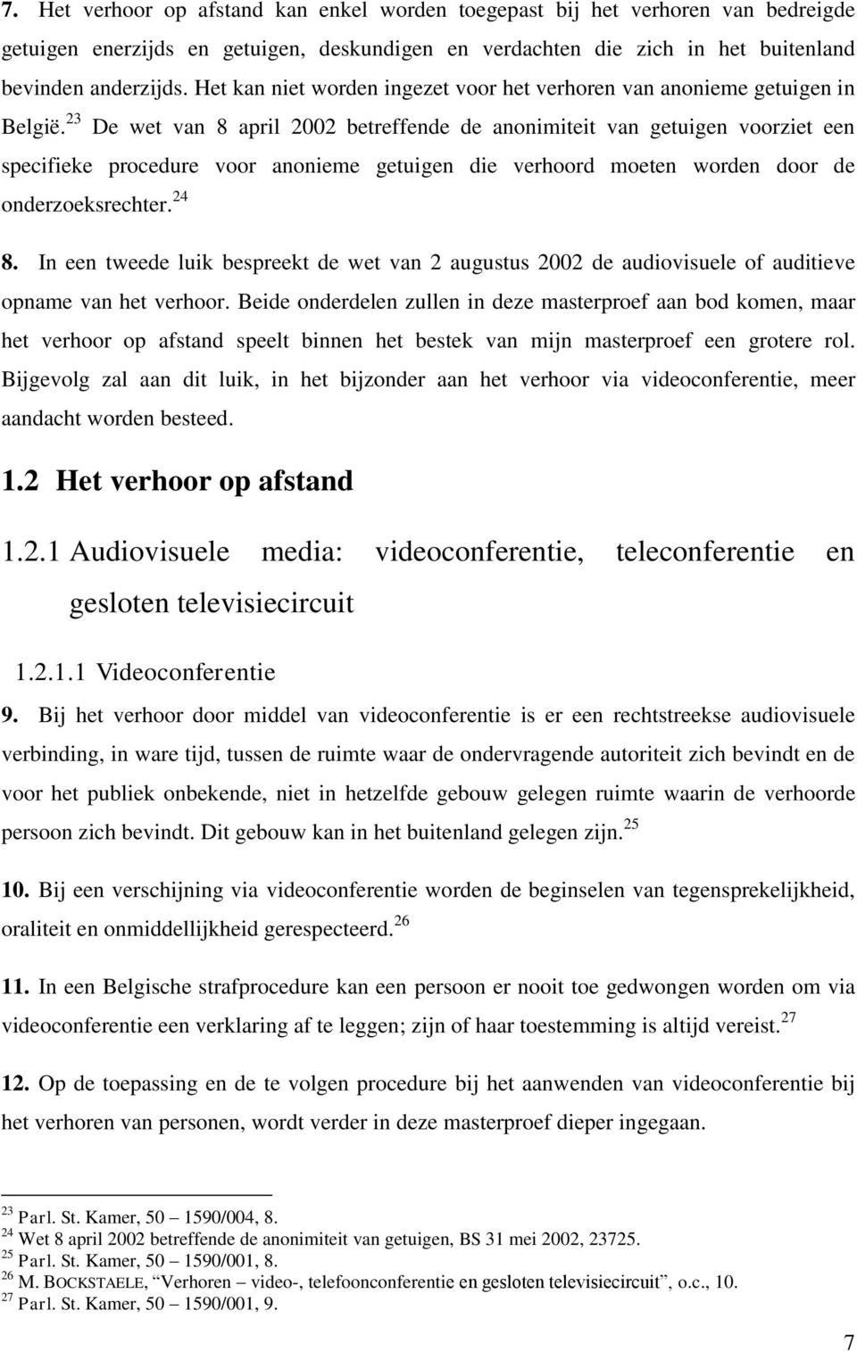 23 De wet van 8 april 2002 betreffende de anonimiteit van getuigen voorziet een specifieke procedure voor anonieme getuigen die verhoord moeten worden door de onderzoeksrechter. 24 8.