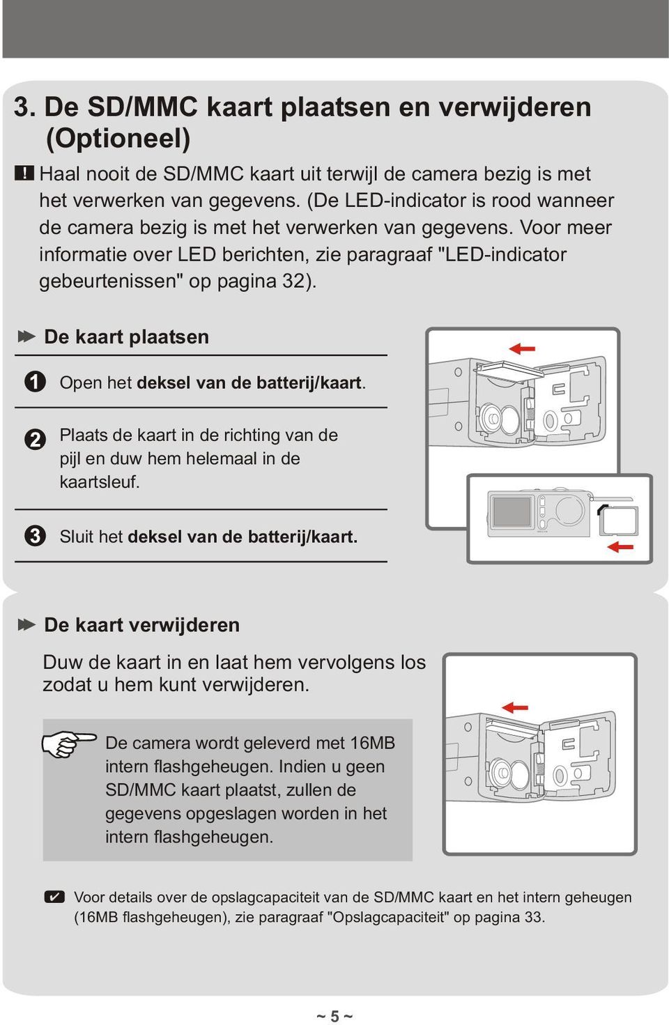 De kaart plaatsen Open het deksel van de batterij/kaart. Plaats de kaart in de richting van de pijl en duw hem helemaal in de kaartsleuf. Sluit het deksel van de batterij/kaart.