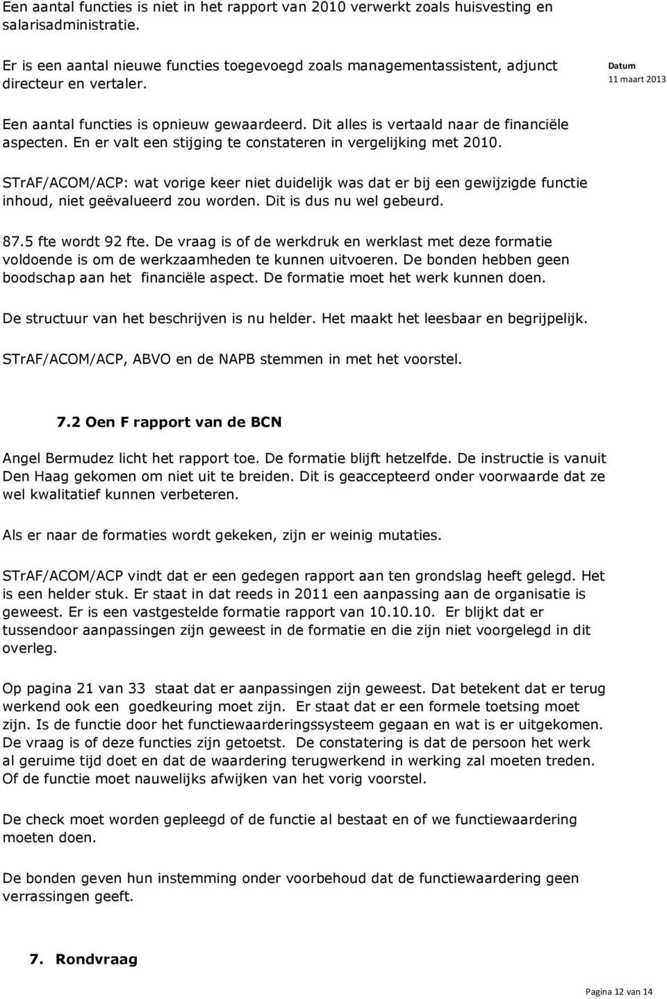 En er valt een stijging te constateren in vergelijking met 2010. STrAF/ACOM/ACP: wat vorige keer niet duidelijk was dat er bij een gewijzigde functie inhoud, niet geëvalueerd zou worden.