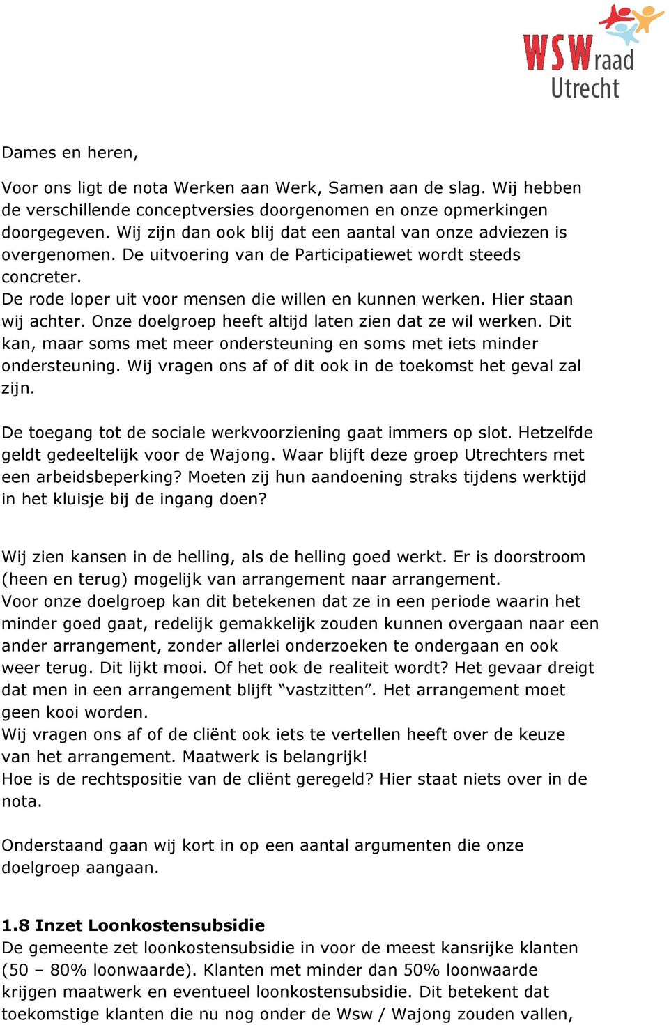 Hier staan wij achter. Onze doelgroep heeft altijd laten zien dat ze wil werken. Dit kan, maar soms met meer ondersteuning en soms met iets minder ondersteuning.