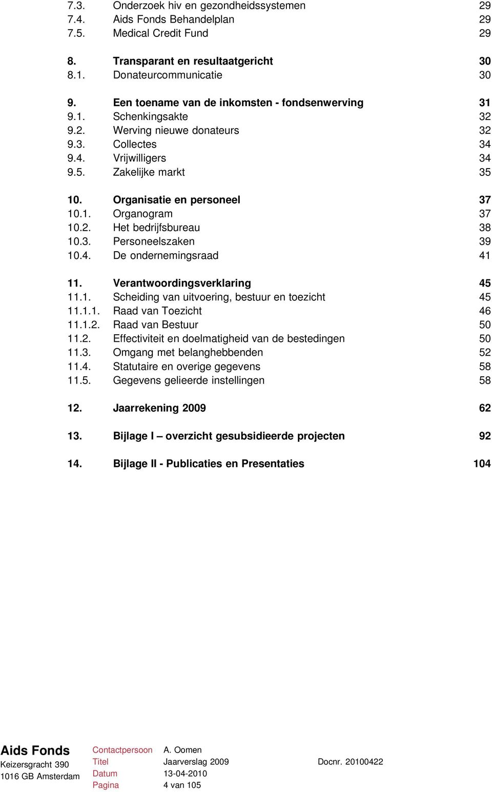 Organisatie en personeel 37 10.1. Organogram 37 10.2. Het bedrijfsbureau 38 10.3. Personeelszaken 39 10.4. De ondernemingsraad 41 11. Verantwoordingsverklaring 45 11.1. Scheiding van uitvoering, bestuur en toezicht 45 11.