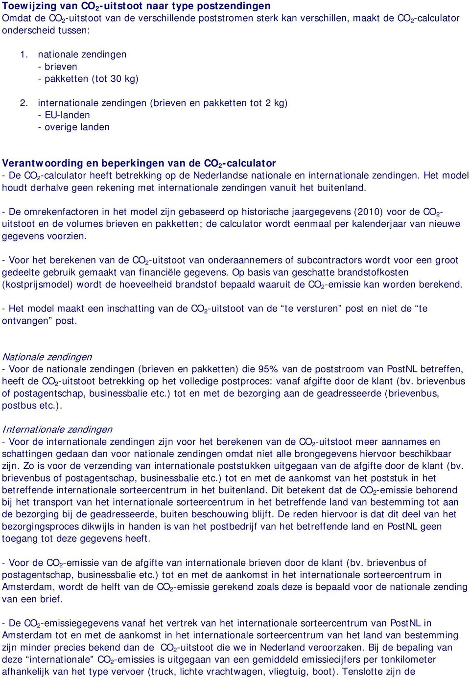 internationale zendingen (brieven en pakketten tot 2 kg) - EU-landen - overige landen Verantwoording en beperkingen van de CO 2 -calculator - De CO 2 -calculator heeft betrekking op de Nederlandse