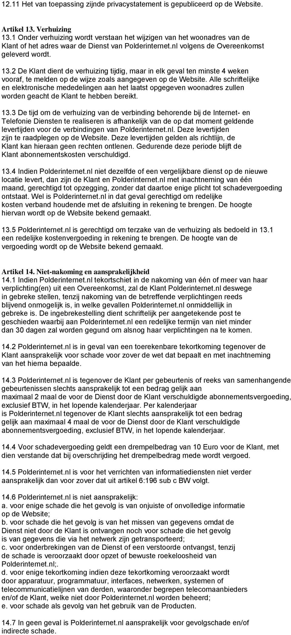 2 De Klant dient de verhuizing tijdig, maar in elk geval ten minste 4 weken vooraf, te melden op de wijze zoals aangegeven op de Website.