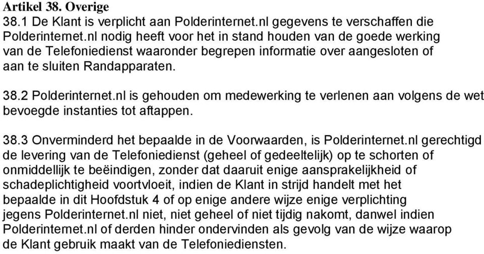 nl is gehouden om medewerking te verlenen aan volgens de wet bevoegde instanties tot aftappen. 38.3 Onverminderd het bepaalde in de Voorwaarden, is Polderinternet.