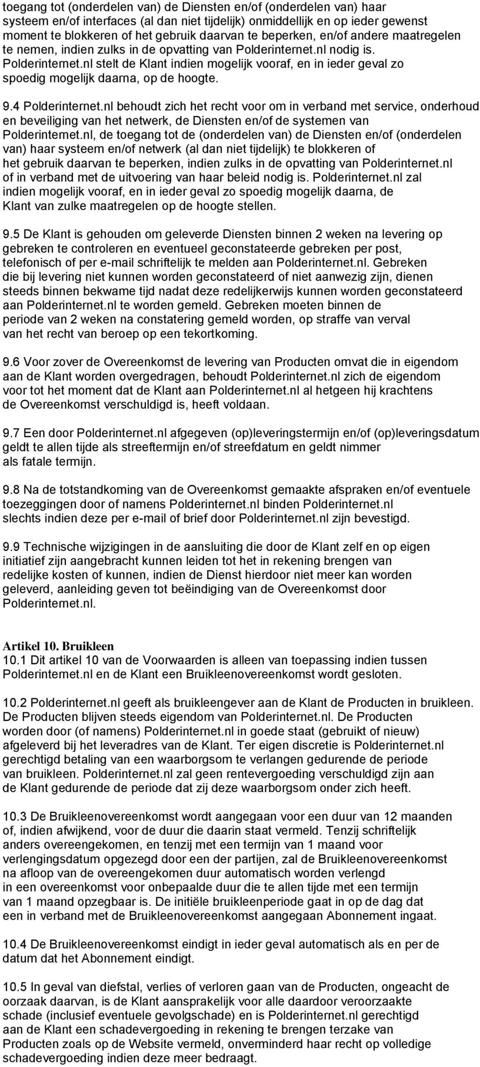 9.4 Polderinternet.nl behoudt zich het recht voor om in verband met service, onderhoud en beveiliging van het netwerk, de Diensten en/of de systemen van Polderinternet.