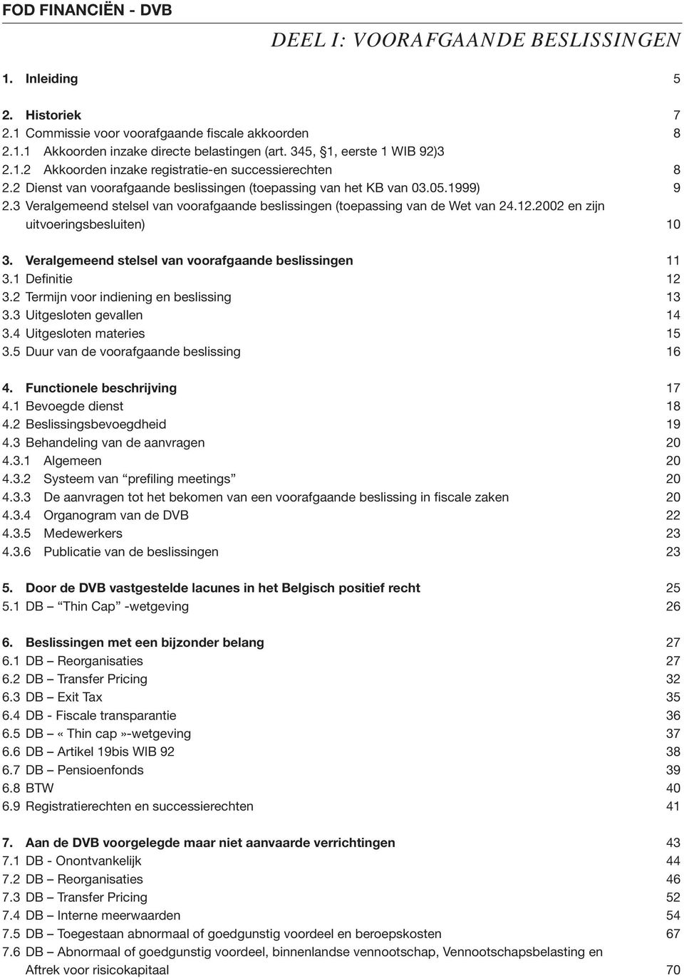 3 Veralgemeend stelsel van voorafgaande beslissingen (toepassing van de Wet van 24.12.2002 en zijn uitvoeringsbesluiten) 10 3. Veralgemeend stelsel van voorafgaande beslissingen 11 3.1 Definitie 12 3.