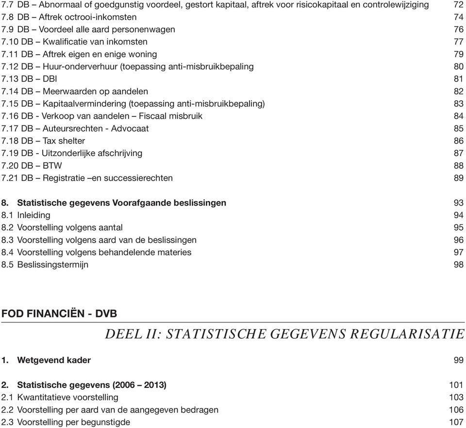 15 DB Kapitaalvermindering (toepassing anti-misbruikbepaling) 83 7.16 DB - Verkoop van aandelen Fiscaal misbruik 84 7.17 DB Auteursrechten - Advocaat 85 7.18 DB Tax shelter 86 7.