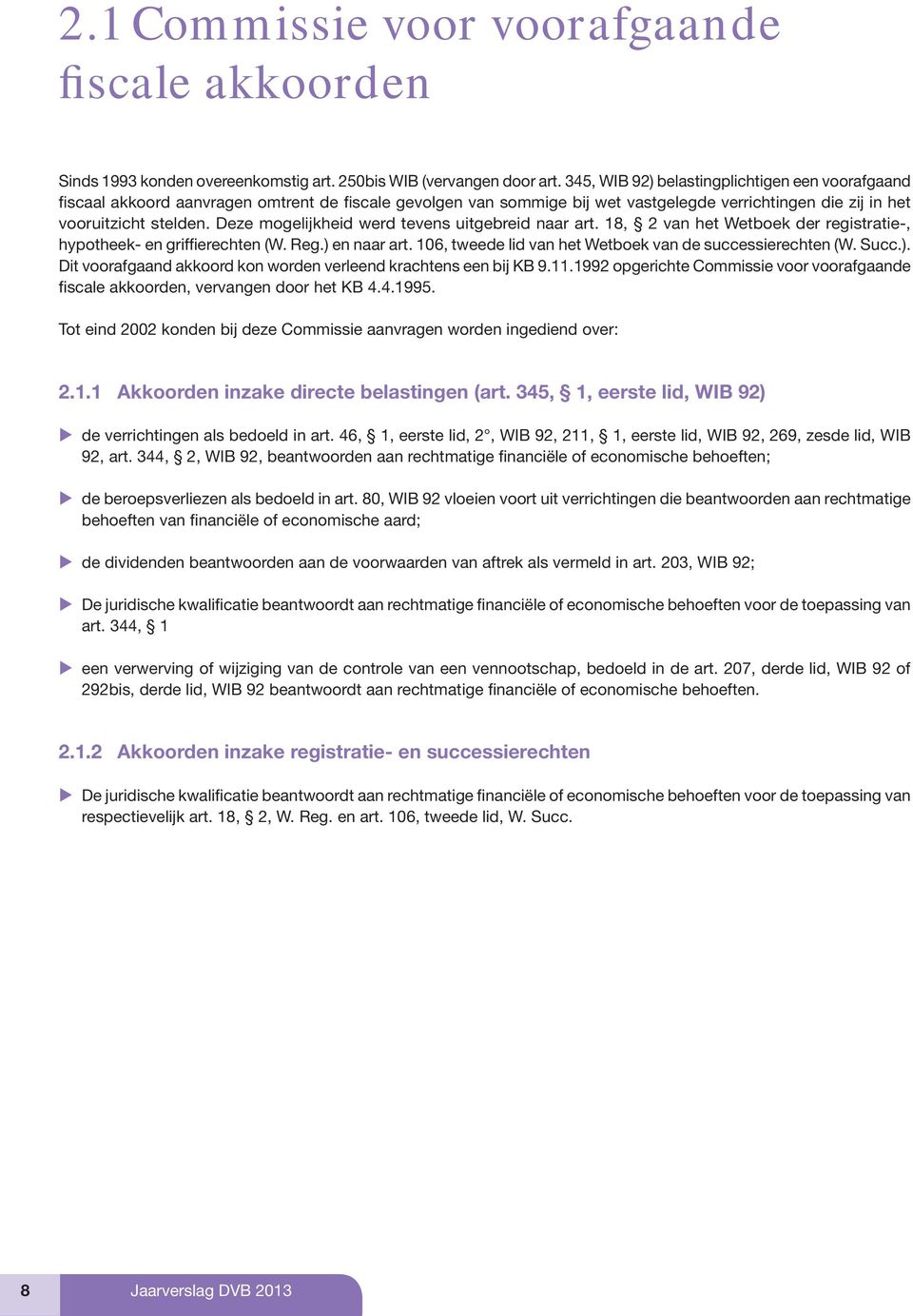 Deze mogelijkheid werd tevens uitgebreid naar art. 18, 2 van het Wetboek der registratie-, hypotheek- en griffierechten (W. Reg.) en naar art.