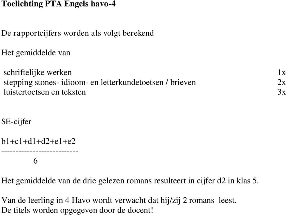 b1+c1+d1+d2+e1+e2 --------------------------- 6 Het gemiddelde van de drie gelezen romans resulteert in cijfer