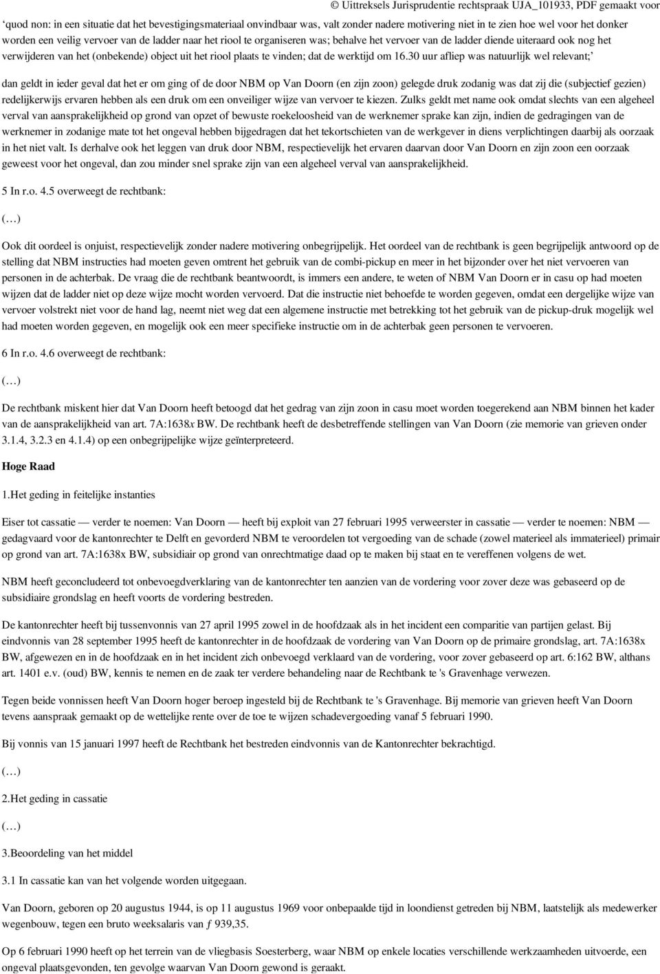 30 uur afliep was natuurlijk wel relevant; dan geldt in ieder geval dat het er om ging of de door NBM op Van Doorn (en zijn zoon) gelegde druk zodanig was dat zij die (subjectief gezien)