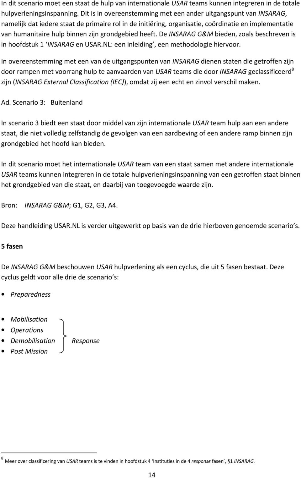 zijn grondgebied heeft. De INSARAG G&M bieden, zoals beschreven is in hoofdstuk 1 INSARAG en USAR.NL: een inleiding, een methodologie hiervoor.