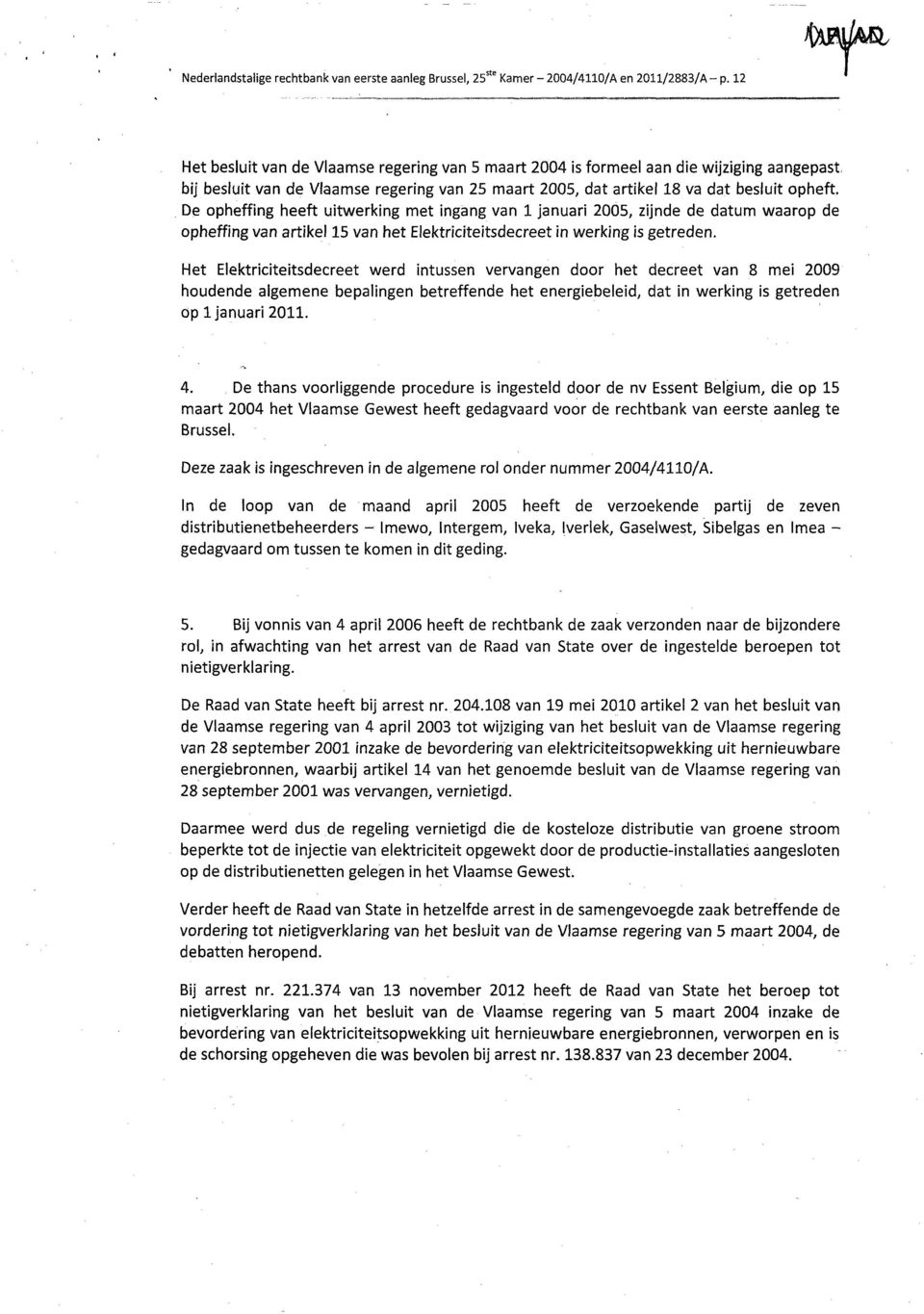 De opheffing heeft uitwerking met ingang van 1 januari 2005, zijnde de datum waarop de opheffing van artikel 15 van het Elektriciteitsdecreet in werking is getreden.