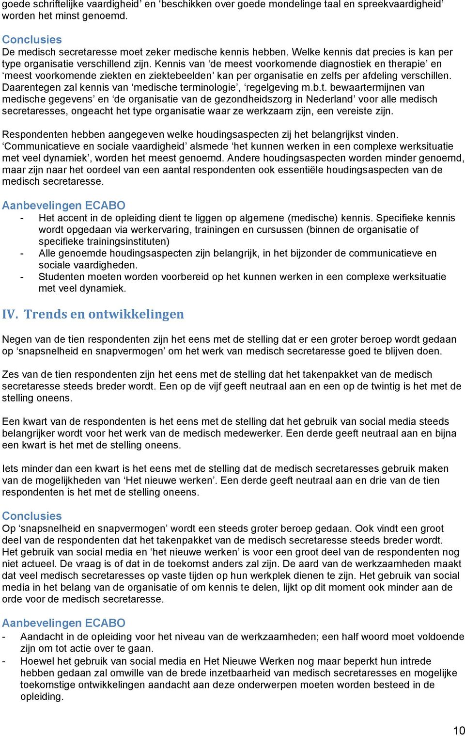 Kennis van de meest voorkomende diagnostiek en therapie en meest voorkomende ziekten en ziektebeelden kan per organisatie en zelfs per afdeling verschillen.