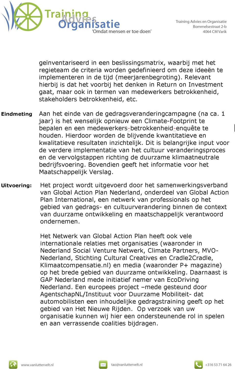 Eindmeting Aan het einde van de gedragsveranderingcampagne (na ca. 1 jaar) is het wenselijk opnieuw een Climate-Footprint te bepalen en een medewerkers-betrokkenheid-enquête te houden.