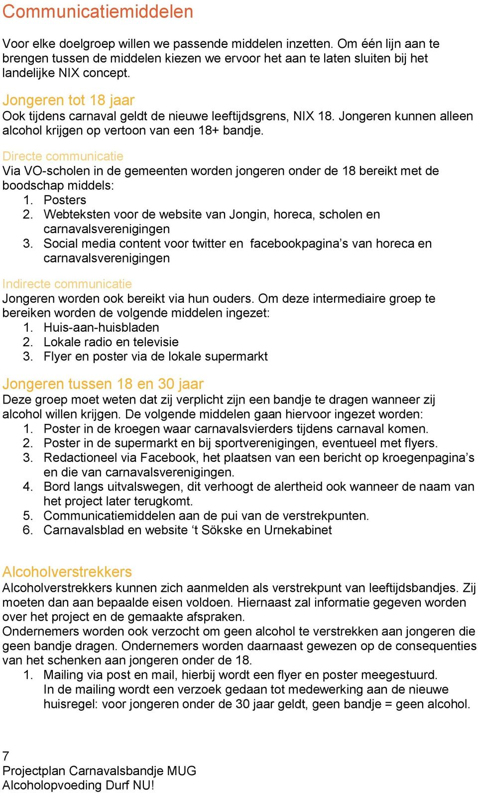 Directe communicatie Via VO-scholen in de gemeenten worden jongeren onder de 18 bereikt met de boodschap middels: 1. Posters 2.