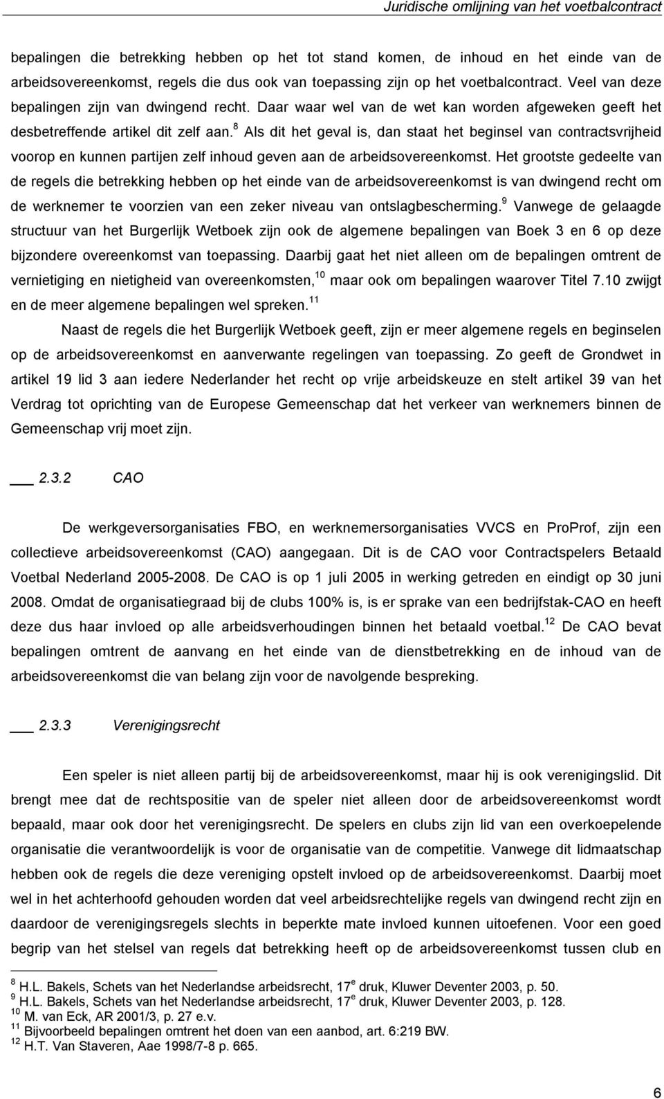 8 Als dit het geval is, dan staat het beginsel van contractsvrijheid voorop en kunnen partijen zelf inhoud geven aan de arbeidsovereenkomst.