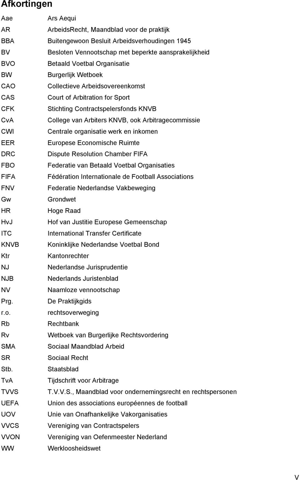 CWI Centrale organisatie werk en inkomen EER Europese Economische Ruimte DRC Dispute Resolution Chamber FIFA FBO Federatie van Betaald Voetbal Organisaties FIFA Fédération Internationale de Football