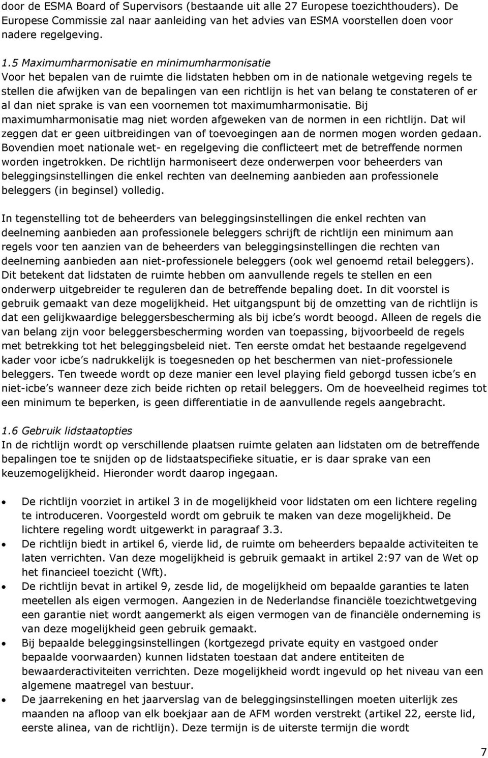 van belang te constateren of er al dan niet sprake is van een voornemen tot maximumharmonisatie. Bij maximumharmonisatie mag niet worden afgeweken van de normen in een richtlijn.